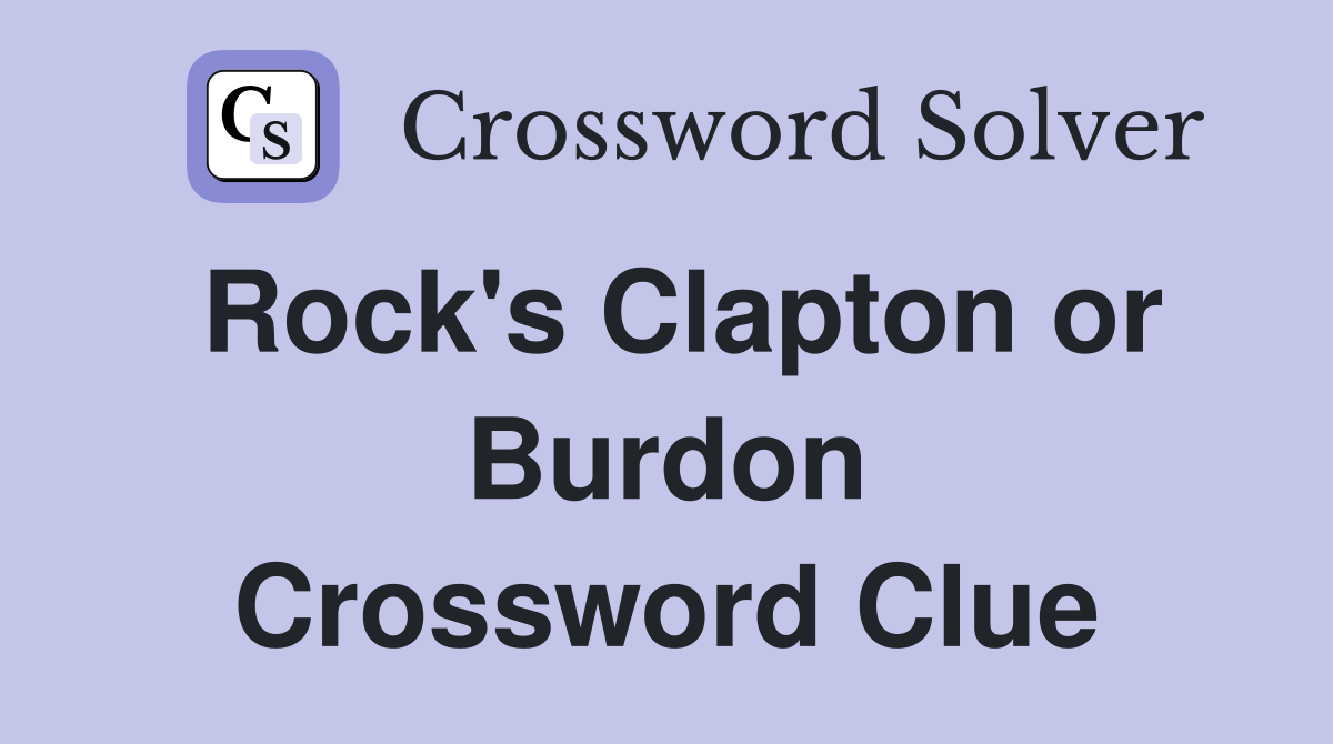 Rock's Clapton or Burdon Crossword Clue