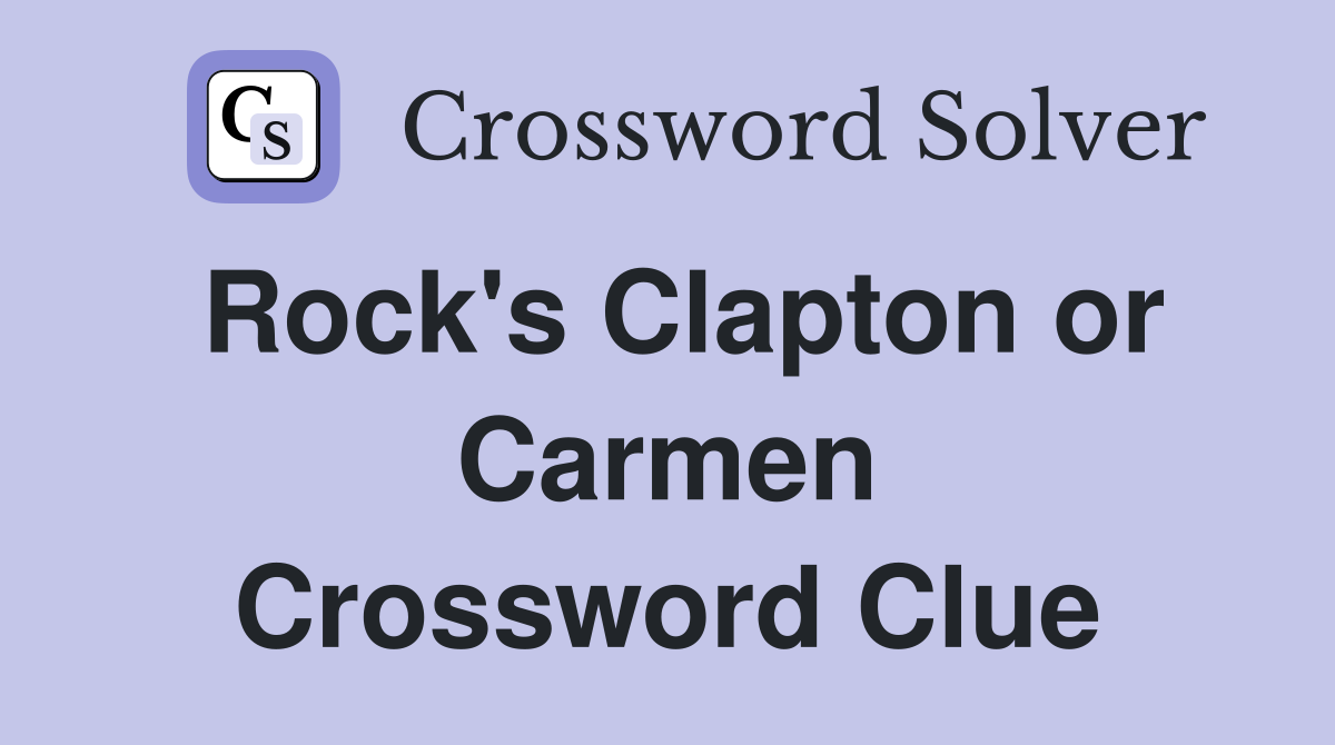 Rock's Clapton or Carmen Crossword Clue