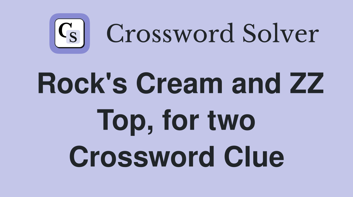 Rock's Cream and ZZ Top, for two Crossword Clue
