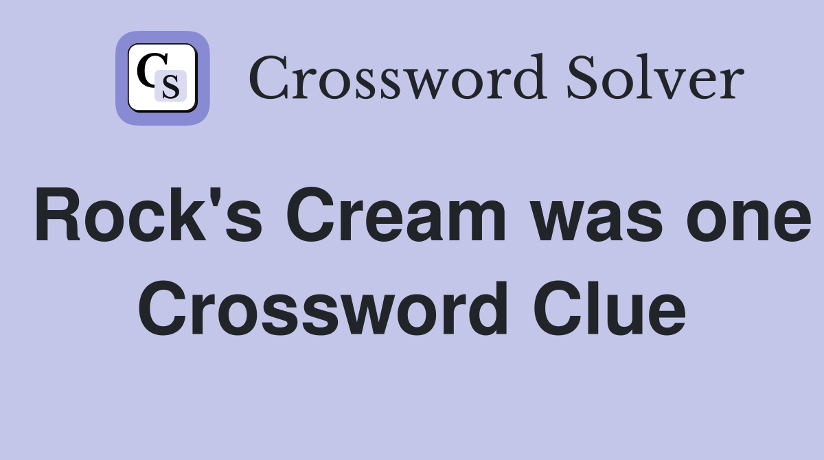 Rock's Cream was one Crossword Clue