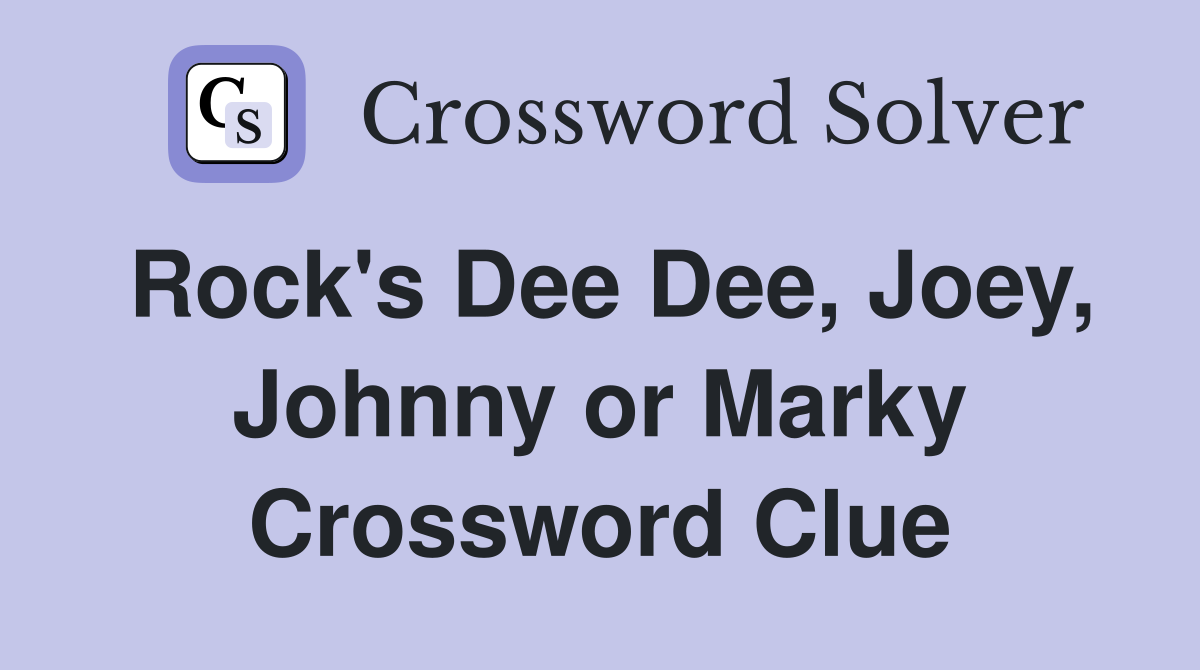Rock's Dee Dee, Joey, Johnny or Marky Crossword Clue