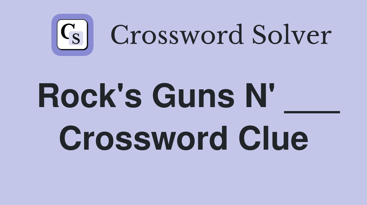 Rock's Guns N' ___ Crossword Clue