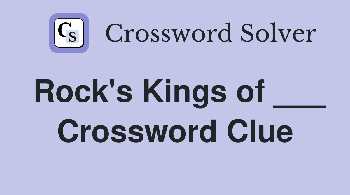 Rock's Kings of ___ Crossword Clue