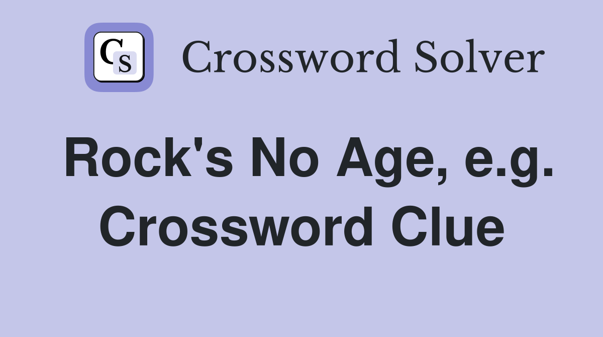 Rock's No Age, e.g. Crossword Clue