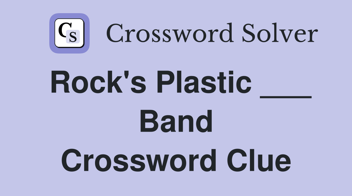 Rock's Plastic ___ Band Crossword Clue