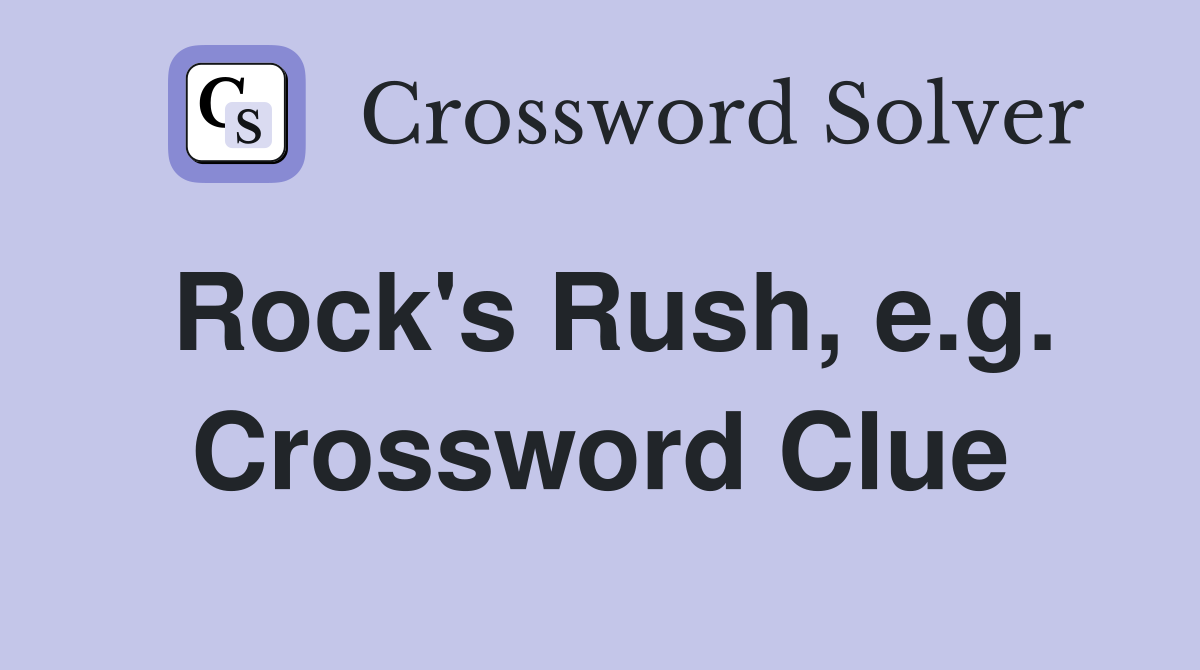 Rock's Rush, e.g. Crossword Clue