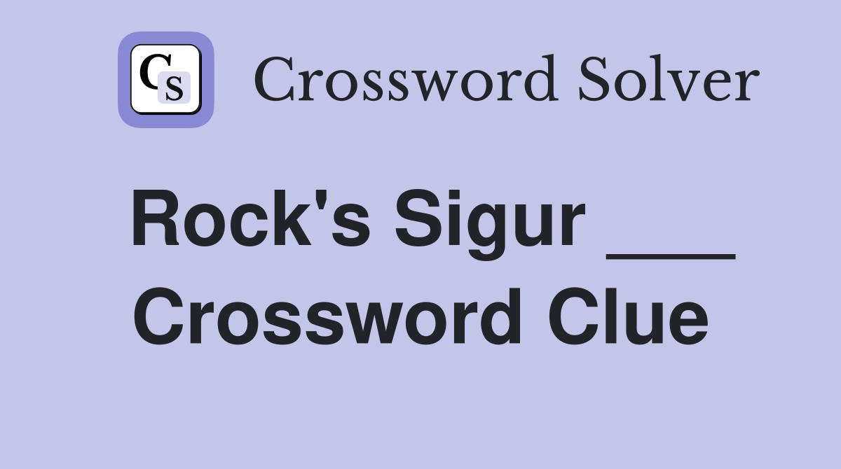 Rock's Sigur ___ Crossword Clue