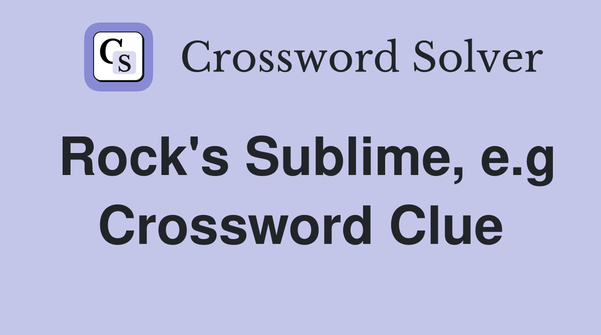Rock's Sublime, e.g Crossword Clue