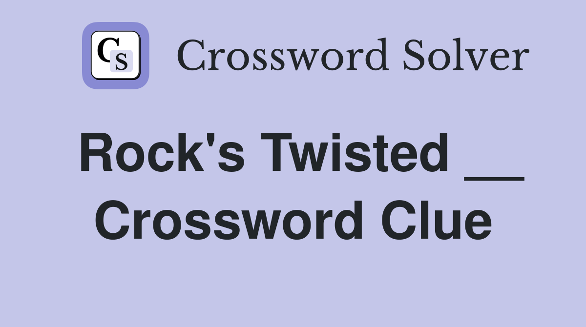 Rock's Twisted __ Crossword Clue