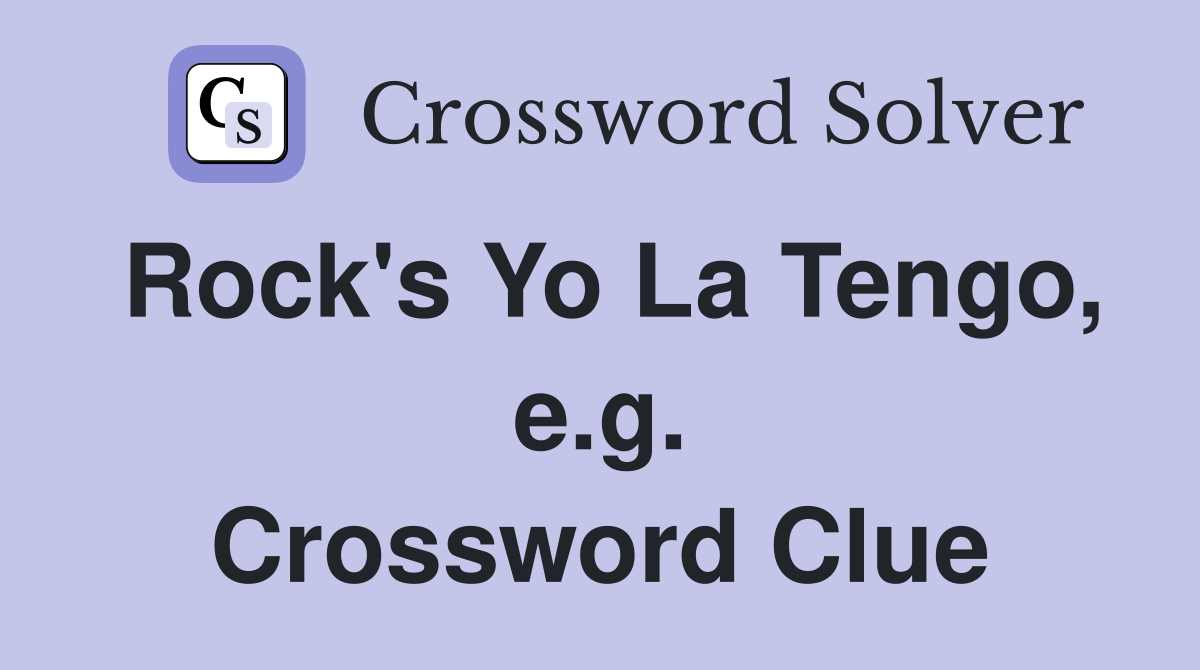 Rock's Yo La Tengo, e.g. Crossword Clue