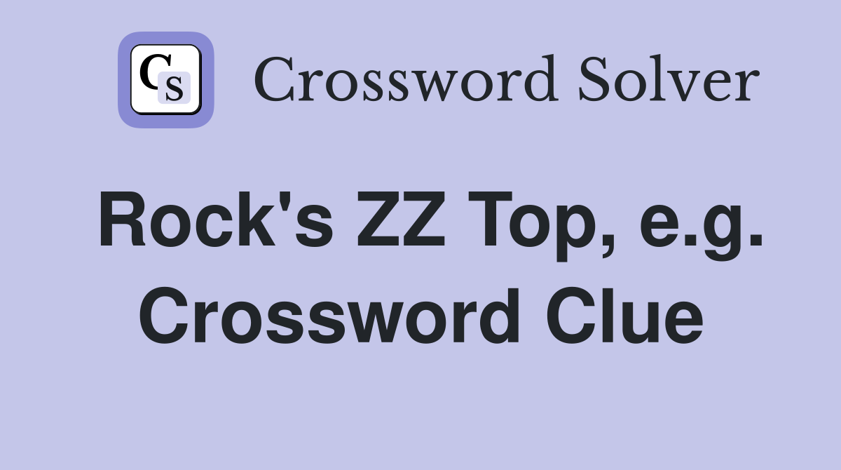 Rock's ZZ Top, e.g. Crossword Clue