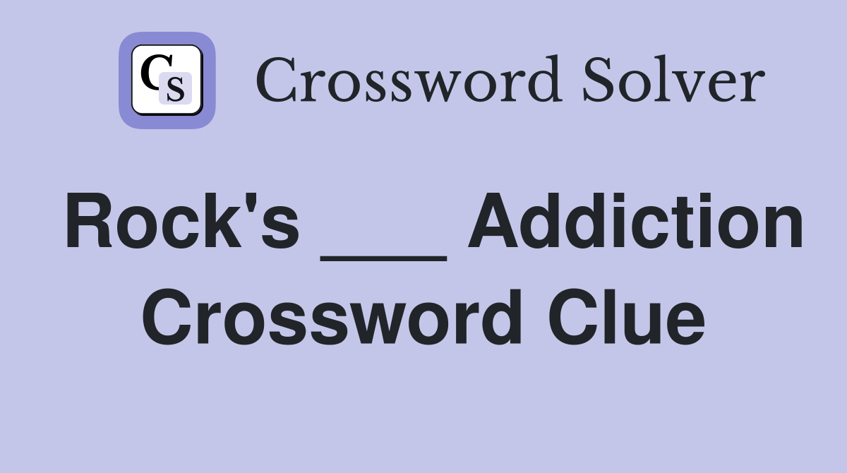 Rock's ___ Addiction Crossword Clue