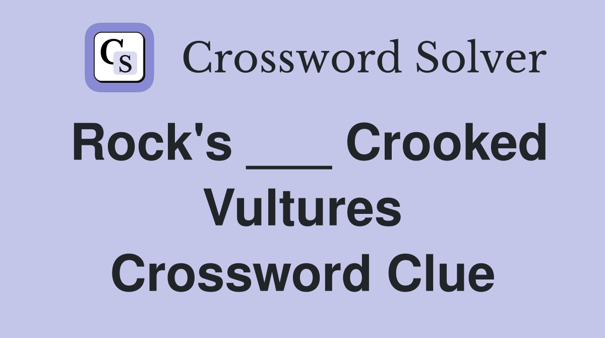 Rock's ___ Crooked Vultures Crossword Clue