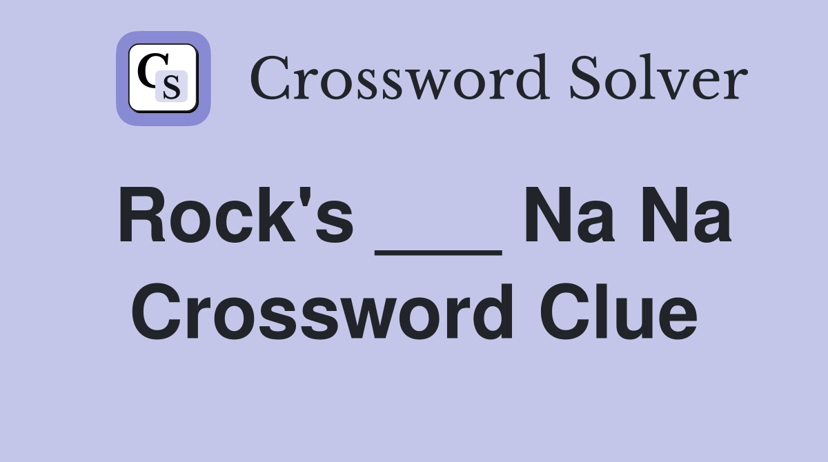 Rock's ___ Na Na Crossword Clue