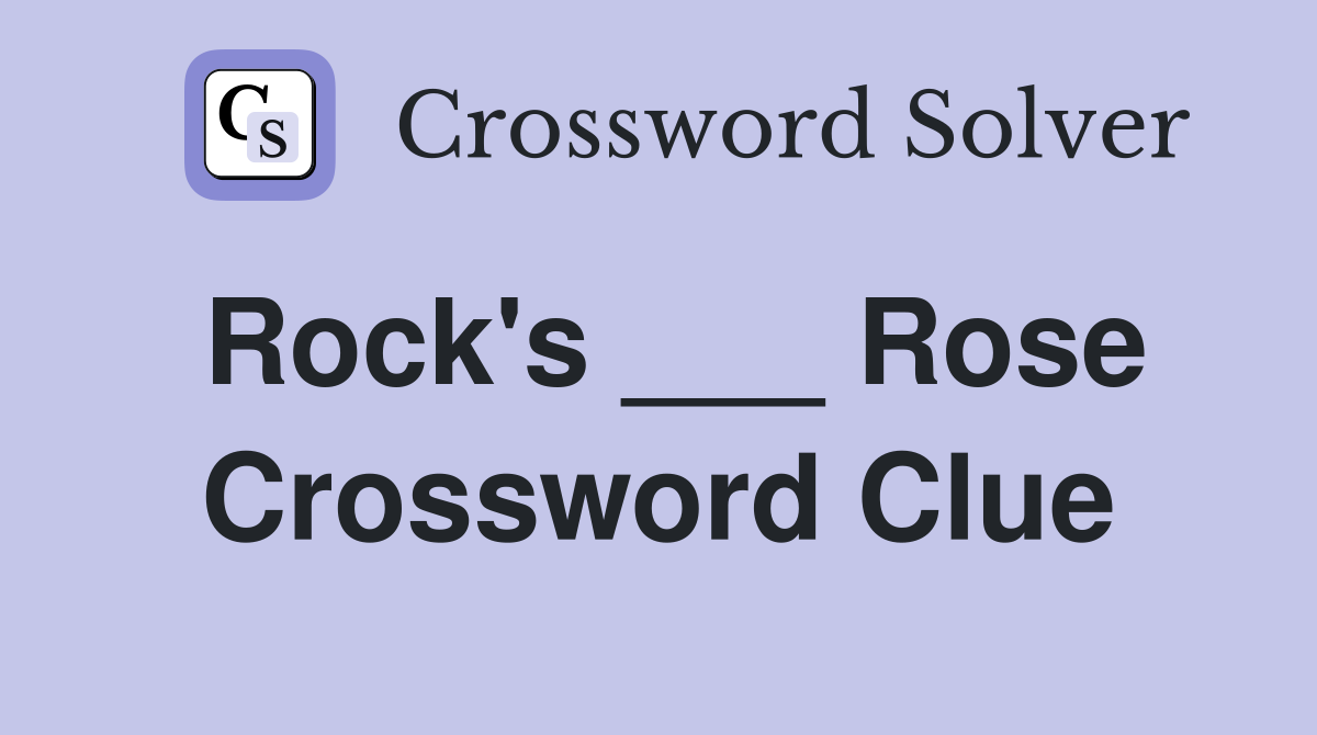 Rock's ___ Rose Crossword Clue