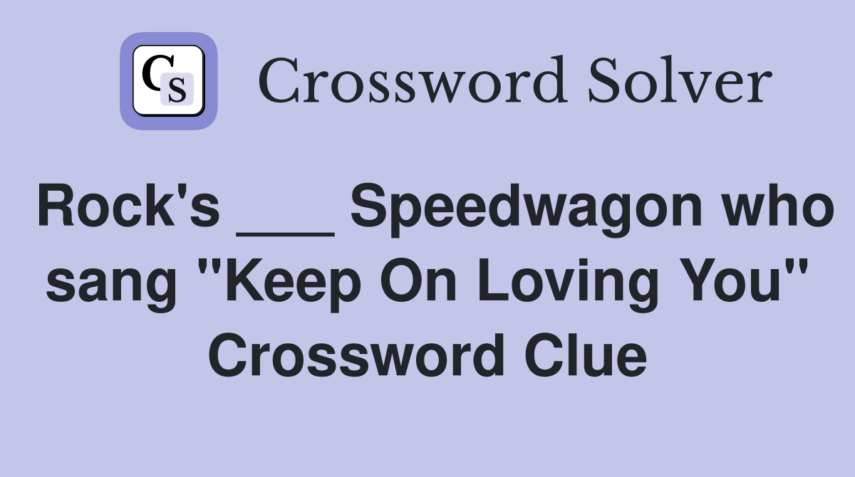 Rock's ___ Speedwagon who sang "Keep On Loving You" Crossword Clue