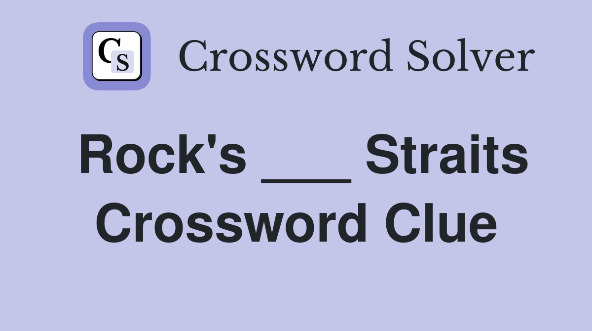 Rock's ___ Straits Crossword Clue
