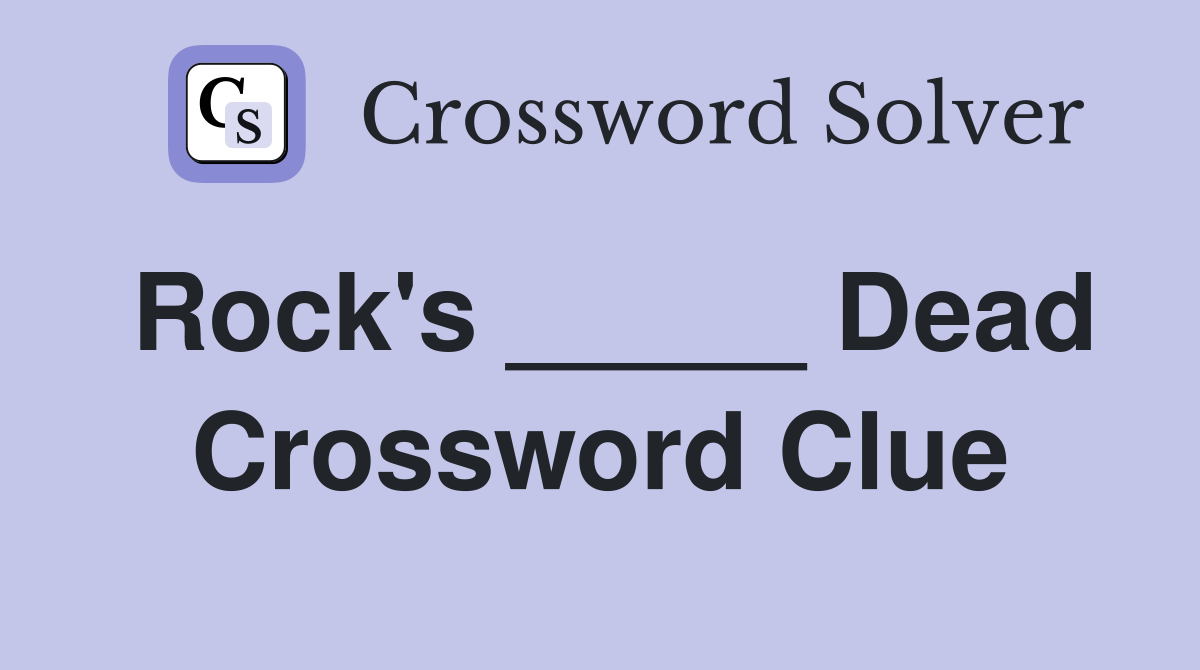 Rock's _____ Dead Crossword Clue