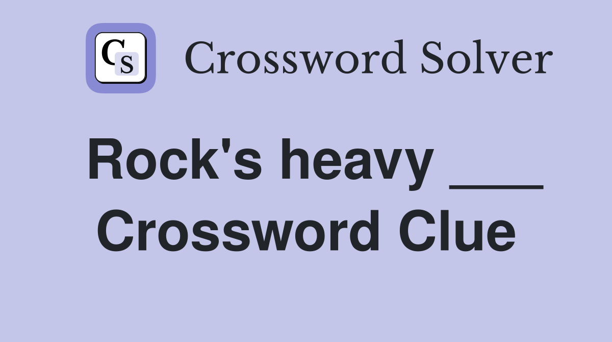 Rock's heavy ___ Crossword Clue