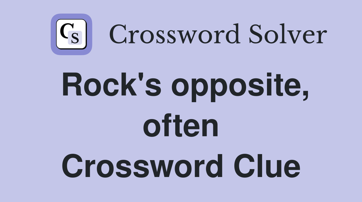 Rock's opposite, often Crossword Clue