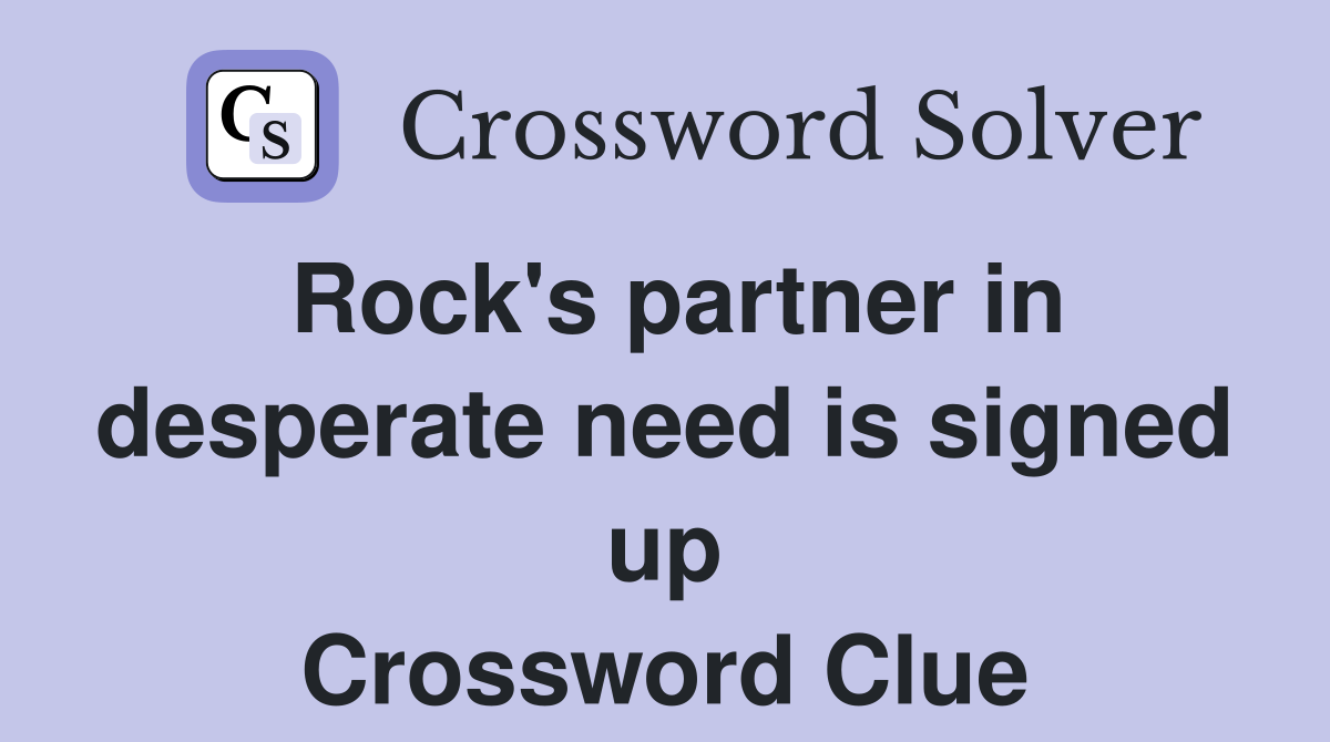 Rock's partner in desperate need is signed up Crossword Clue