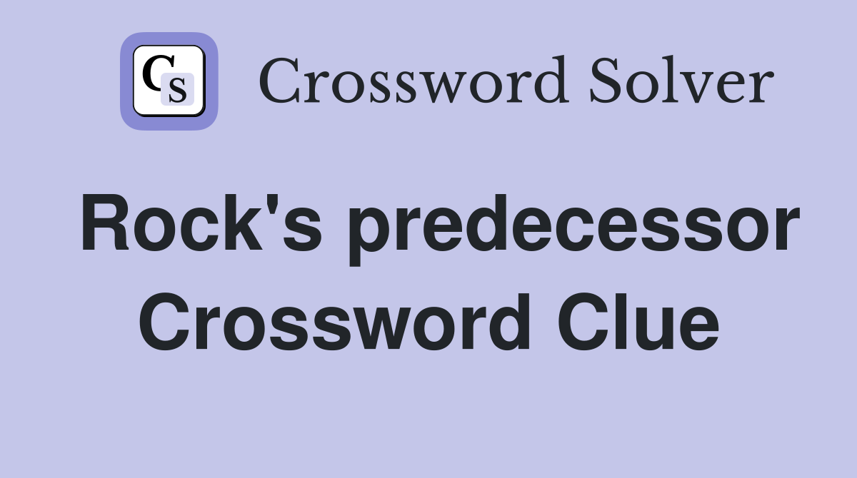 Rock's predecessor Crossword Clue
