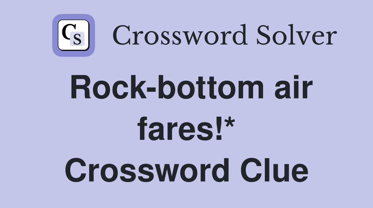 Rock-bottom air fares!* Crossword Clue