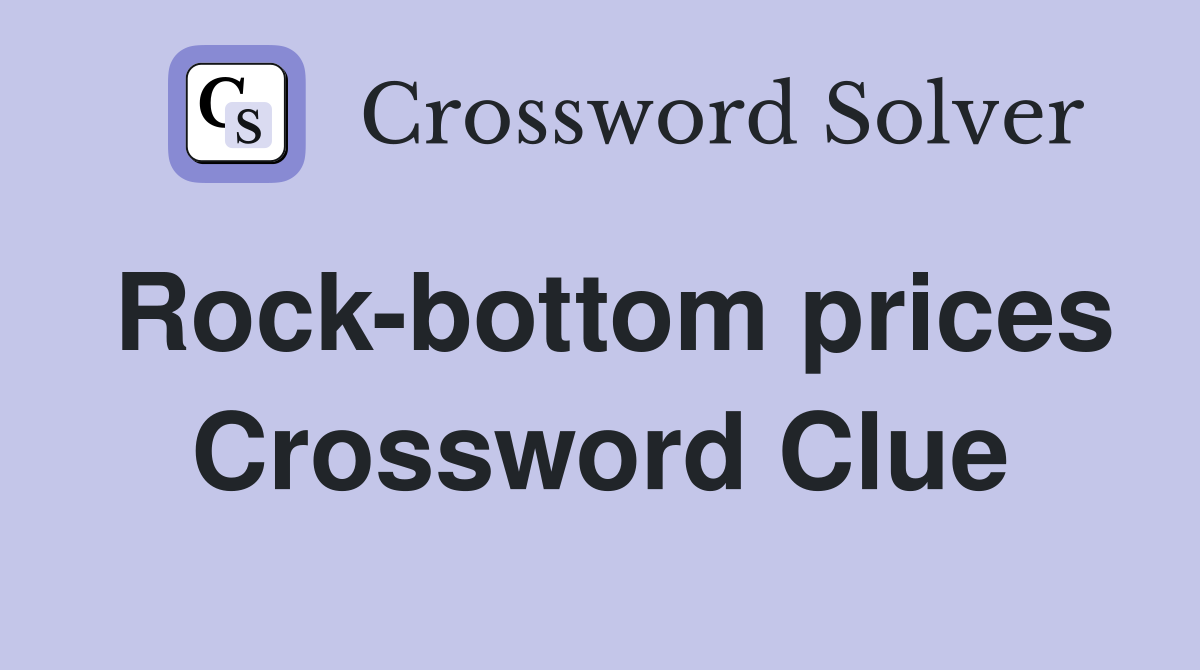 Rock-bottom prices Crossword Clue