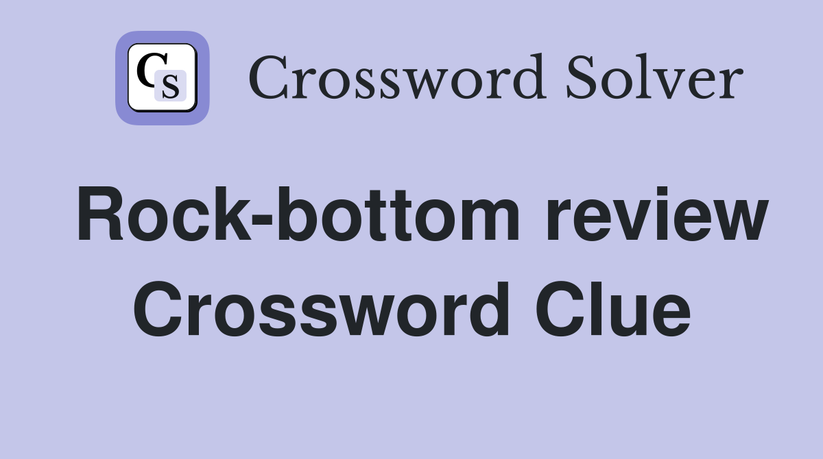 Rock-bottom review Crossword Clue