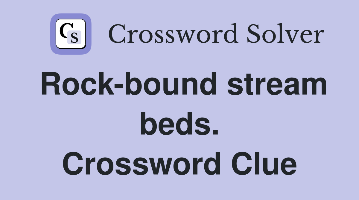 Rock-bound stream beds. Crossword Clue