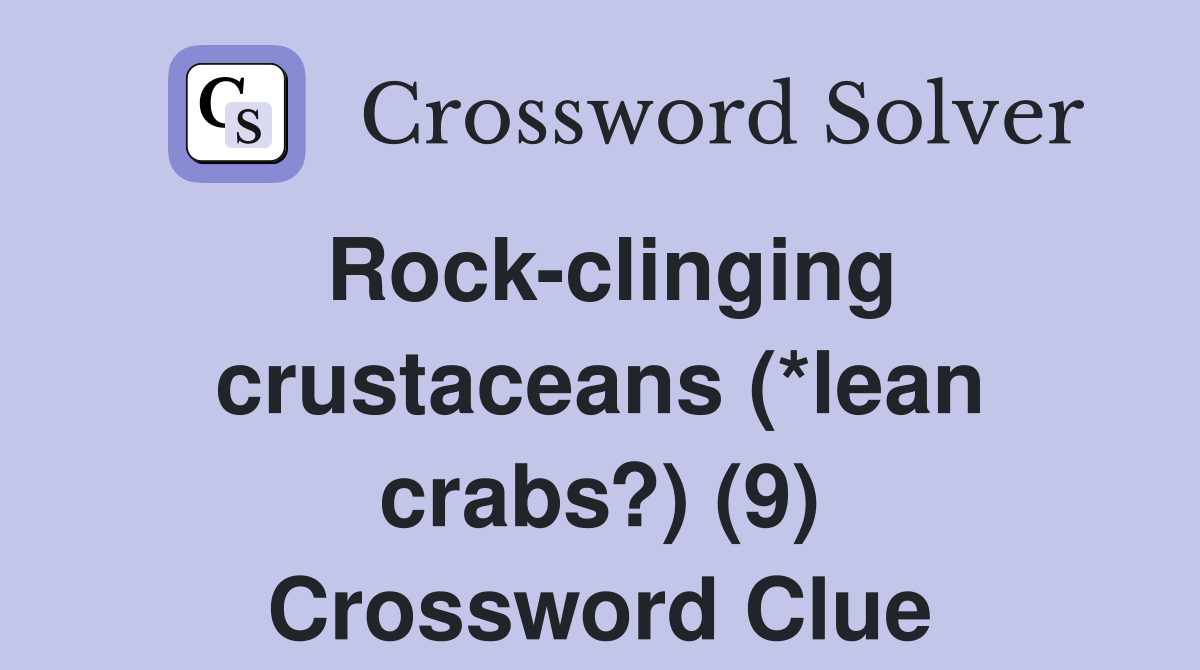 Rock-clinging crustaceans (*lean crabs?) (9) Crossword Clue