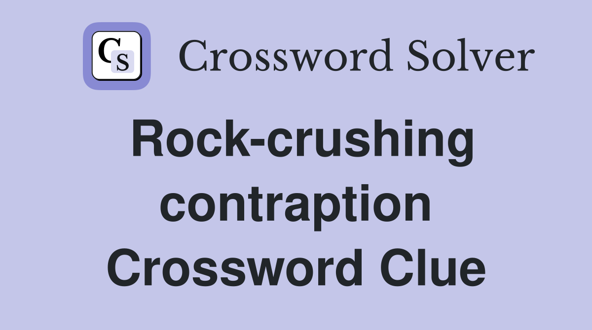 Rock-crushing contraption Crossword Clue