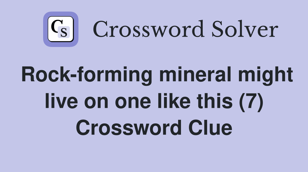 Rock-forming mineral might live on one like this (7) Crossword Clue
