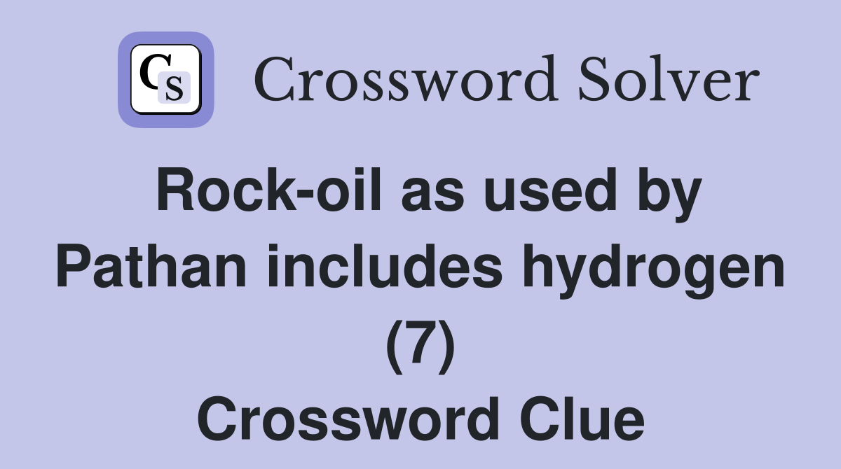 Rock-oil as used by Pathan includes hydrogen (7) Crossword Clue