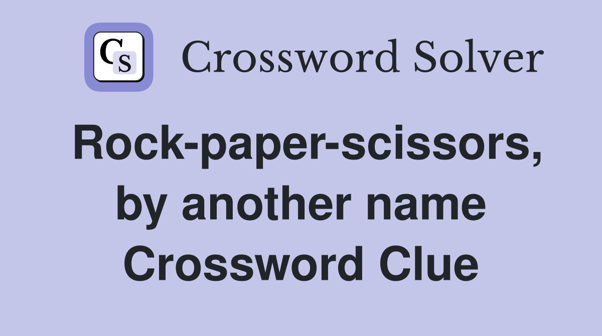 Rock-paper-scissors, by another name Crossword Clue