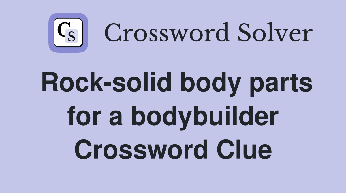 Rock-solid body parts for a bodybuilder Crossword Clue