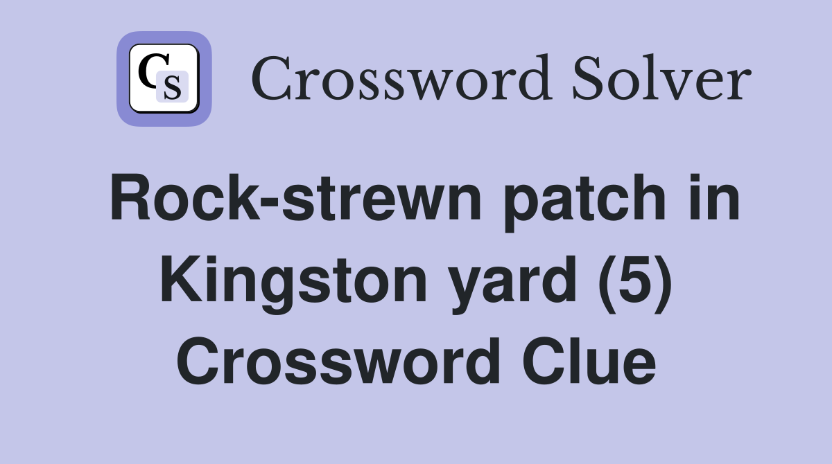 Rock-strewn patch in Kingston yard (5) Crossword Clue