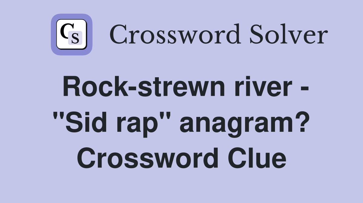 Rock-strewn river - "Sid rap" anagram? Crossword Clue