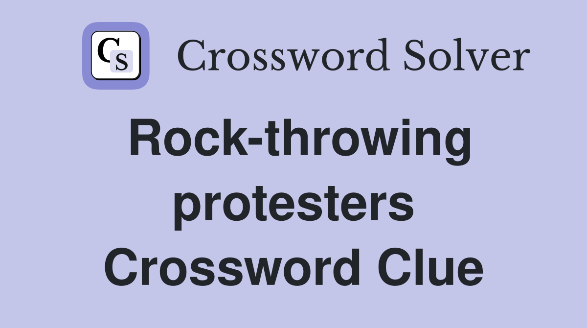 Rock-throwing protesters Crossword Clue