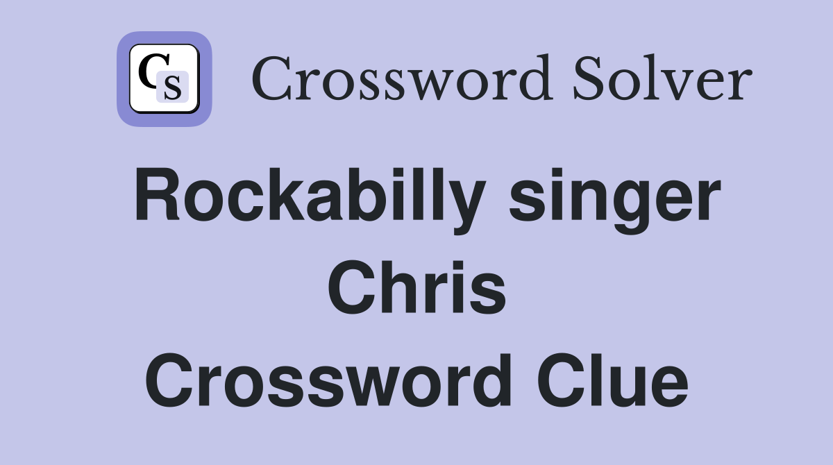 Rockabilly singer Chris Crossword Clue