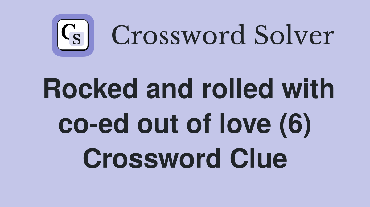 Rocked and rolled with co-ed out of love (6) Crossword Clue