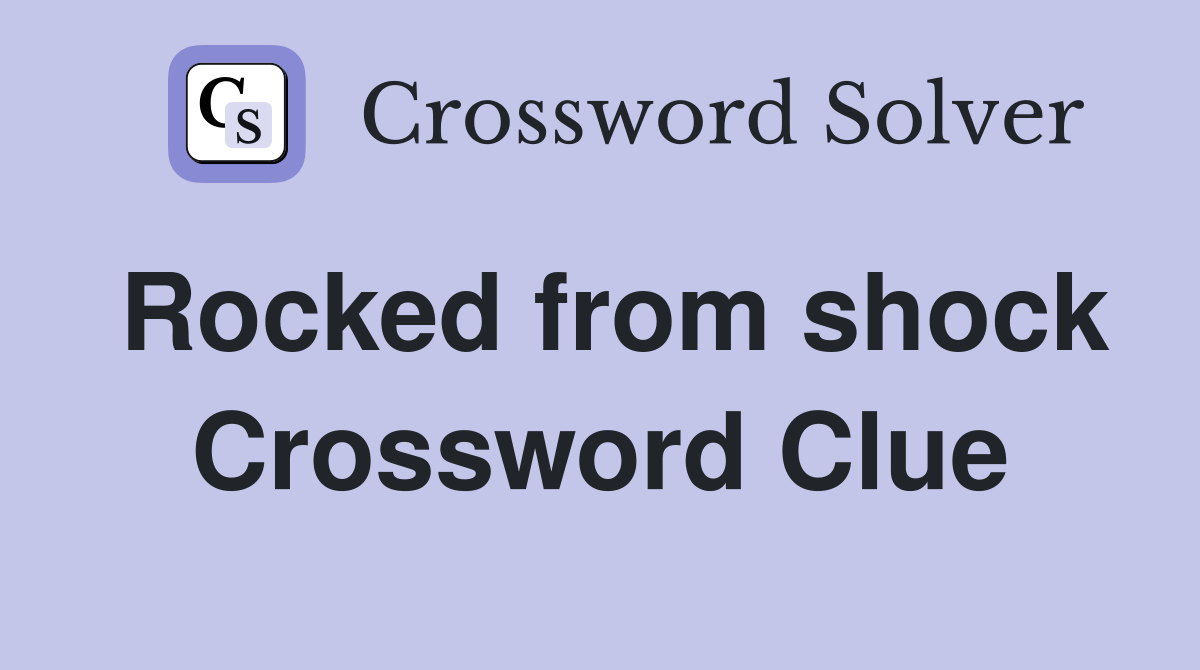 Rocked from shock Crossword Clue