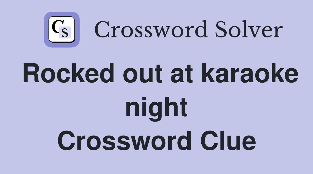 Rocked out at karaoke night Crossword Clue