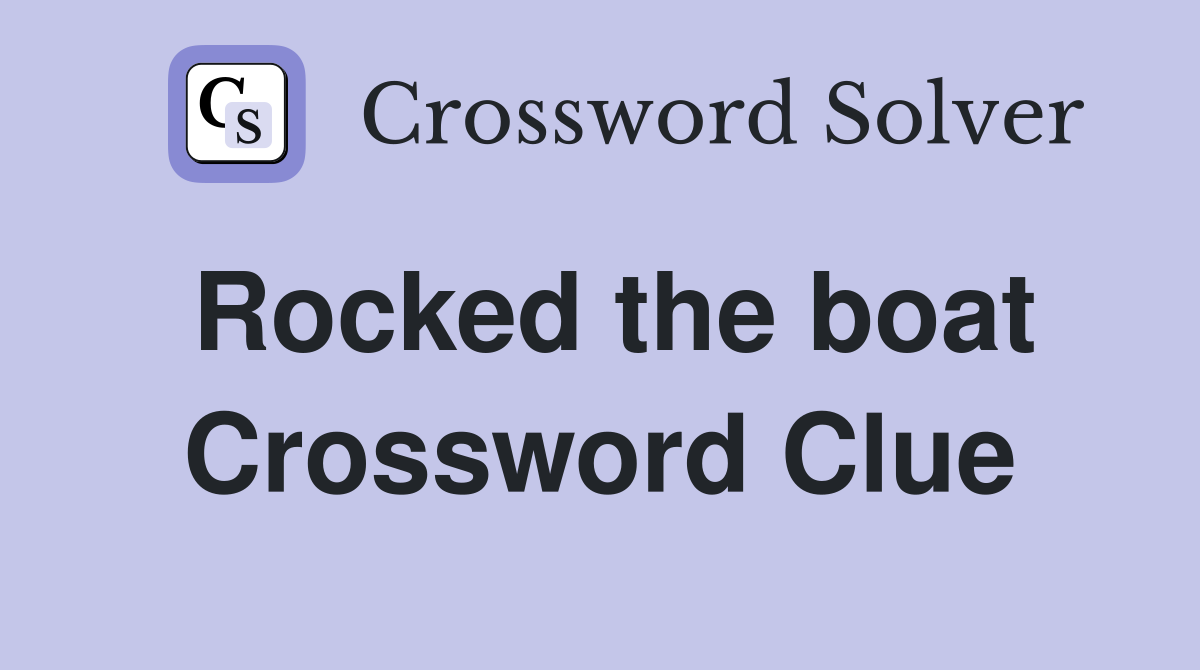 Rocked the boat Crossword Clue
