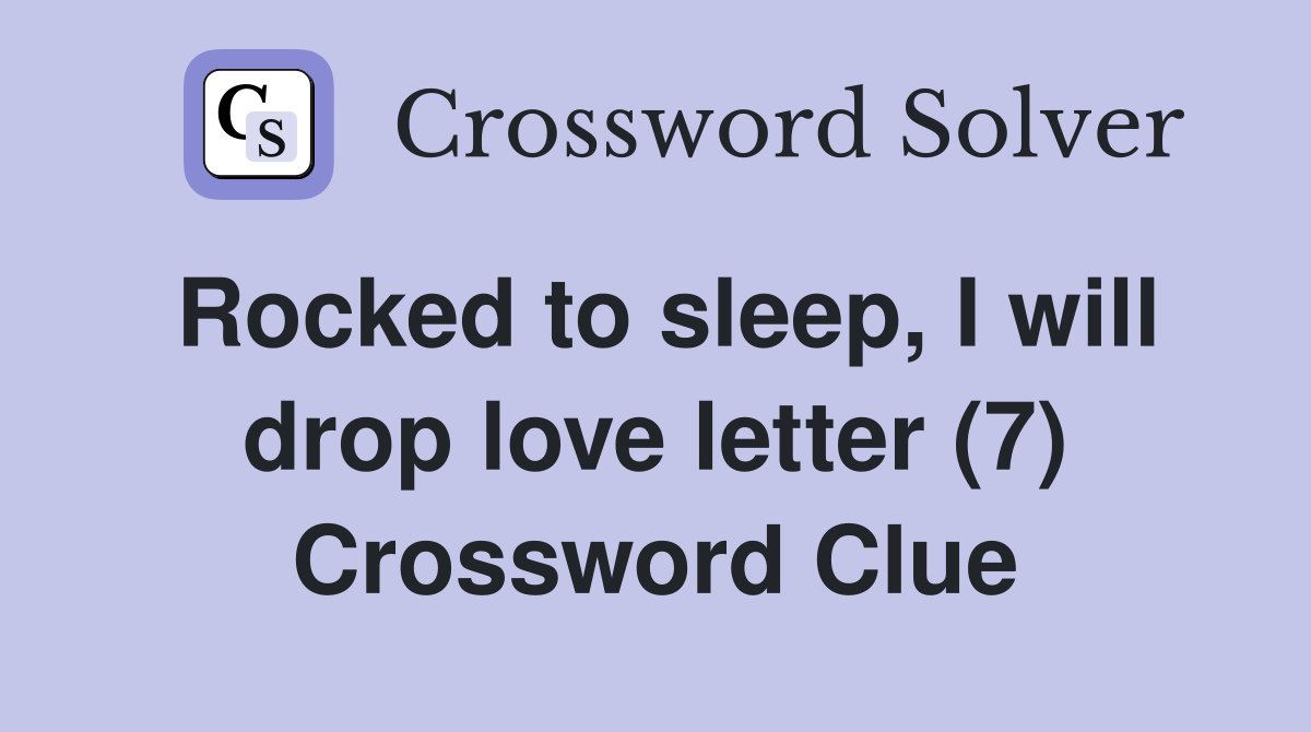Rocked to sleep, I will drop love letter (7) Crossword Clue
