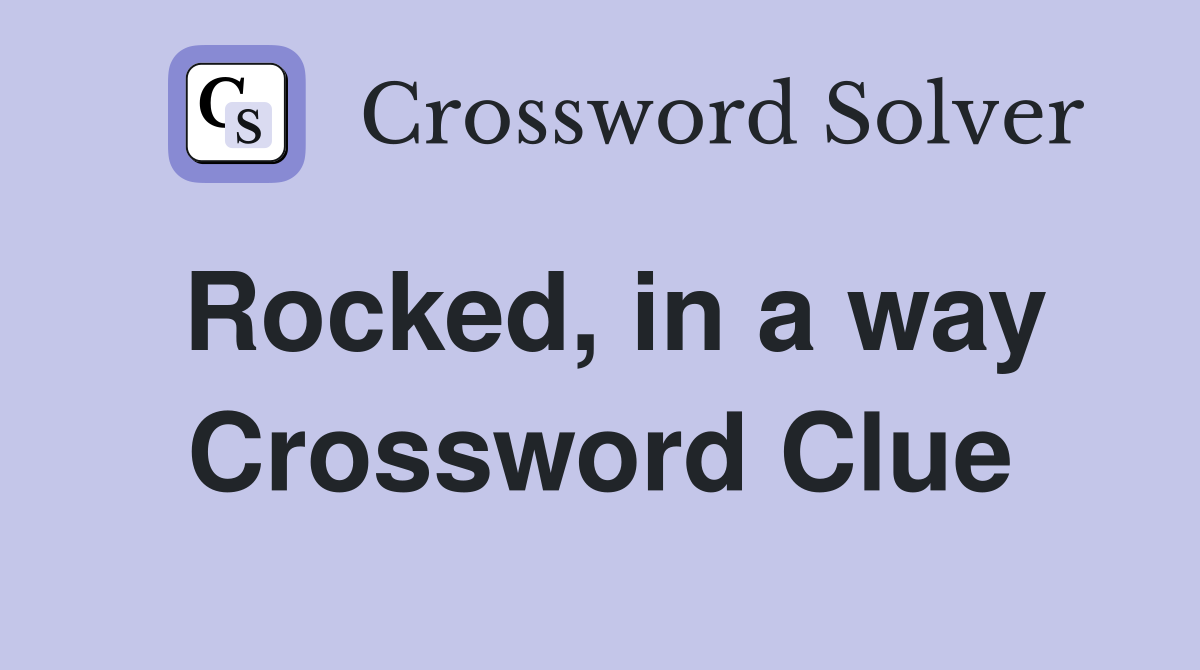 Rocked, in a way Crossword Clue