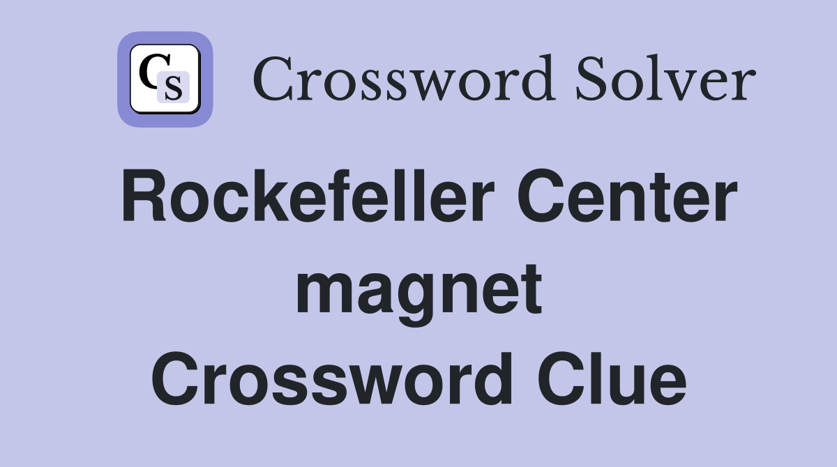 Rockefeller Center magnet Crossword Clue