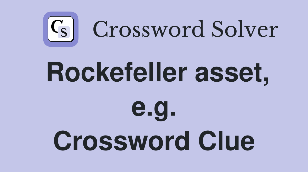 Rockefeller asset, e.g. Crossword Clue