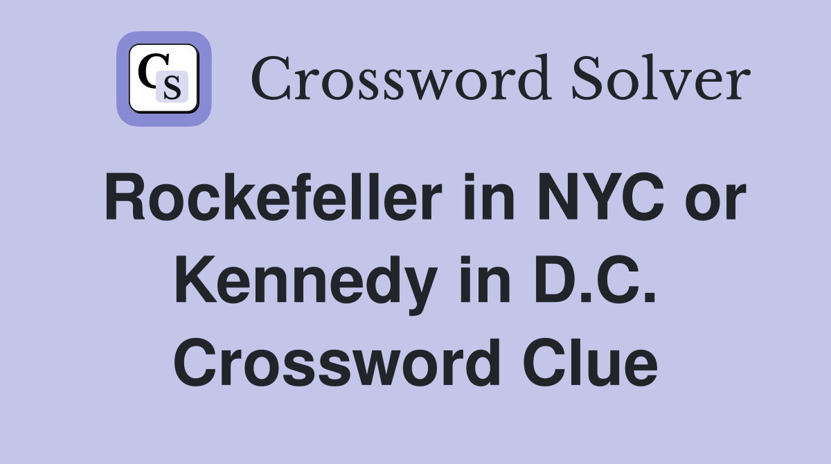 Rockefeller in NYC or Kennedy in D.C. Crossword Clue