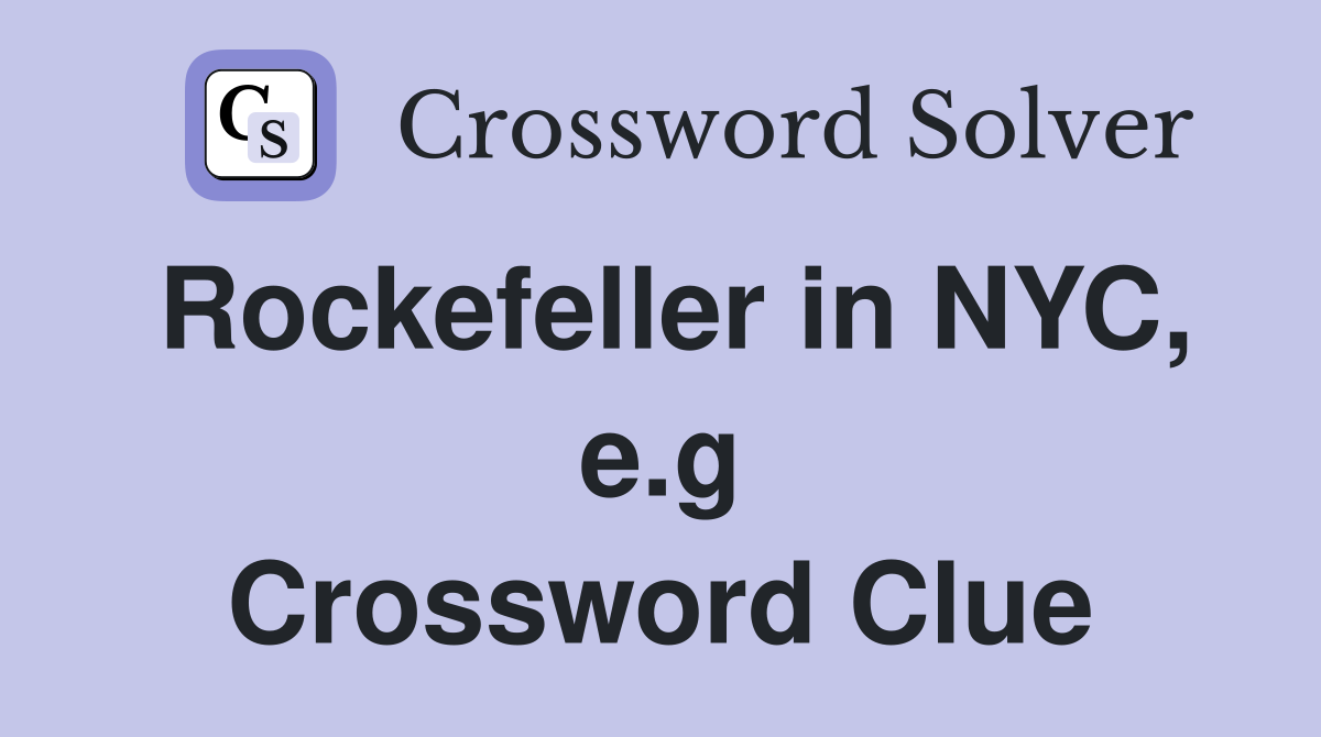 Rockefeller in NYC, e.g Crossword Clue